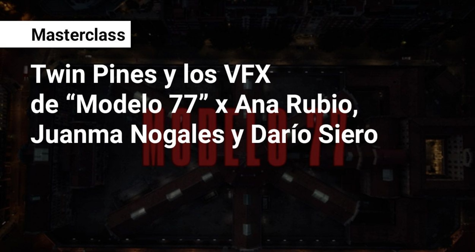 Portada del artículo «Masterclass de Twin Pines, ganadores del Goya a los Mejores Efectos Especiales por «Modelo 77»» del blog de TRAZOS