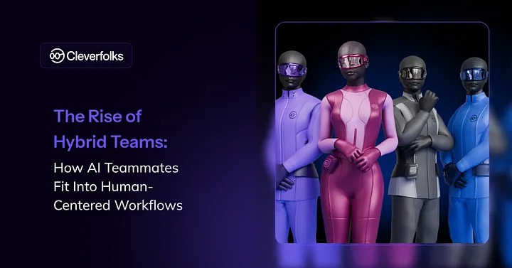 The Rise of Hybrid Teams: How AI Teammates Fit into Human-Centered Workflows