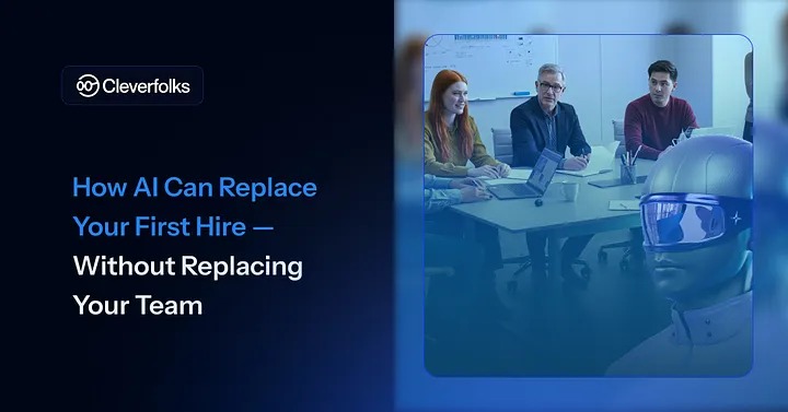 How AI Can Replace Your First Hire — Without Replacing Your Team (Cleverfolks) 
