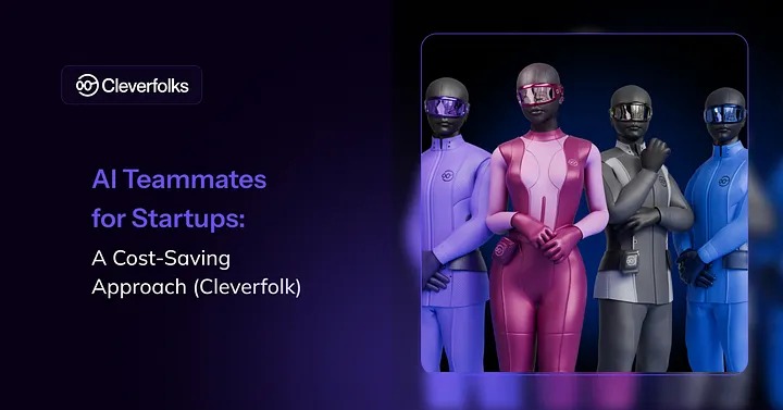 AI Teammates for Startups: A Cost-Saving Approach (Cleverfolks)