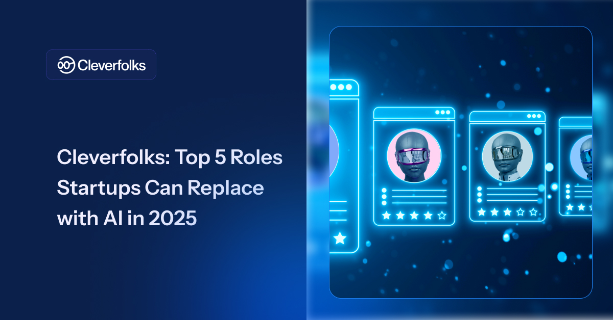 Cleverfolks: Top 5 Roles Startups Can Replace with AI in 2025