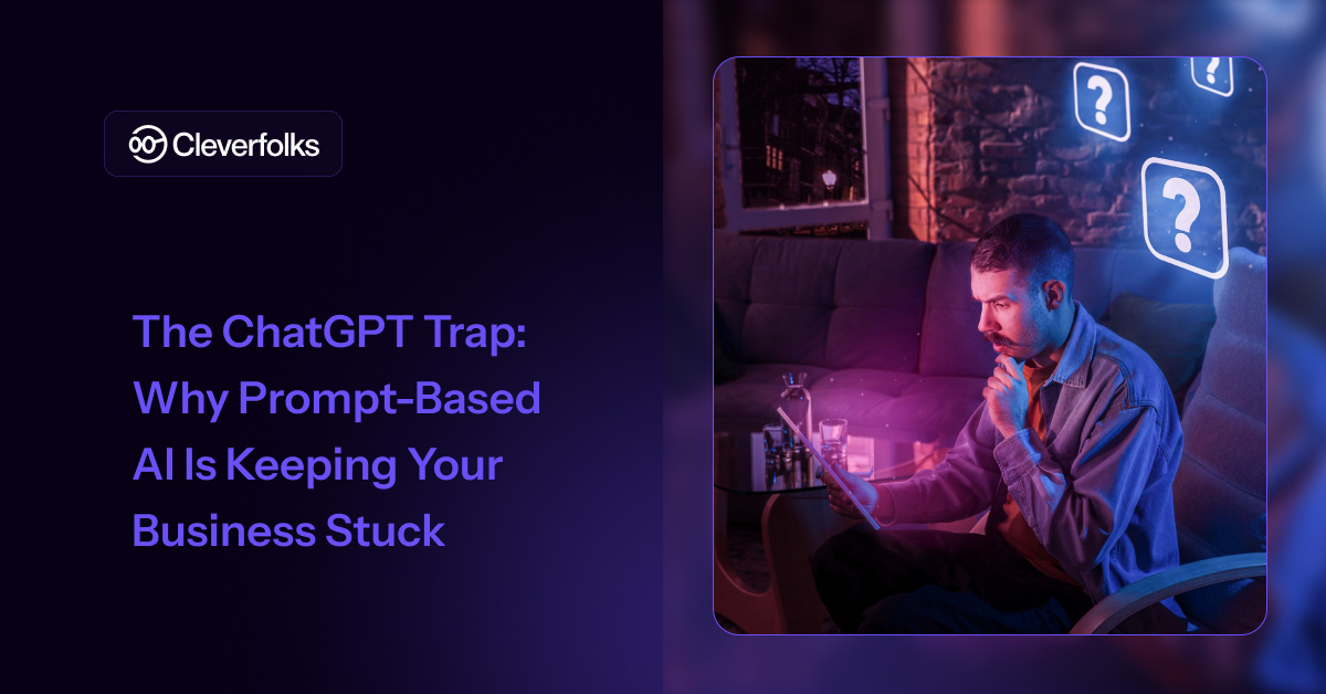 The ChatGPT Trap: Why Prompt-Based AI Is Keeping Your Business Stuck