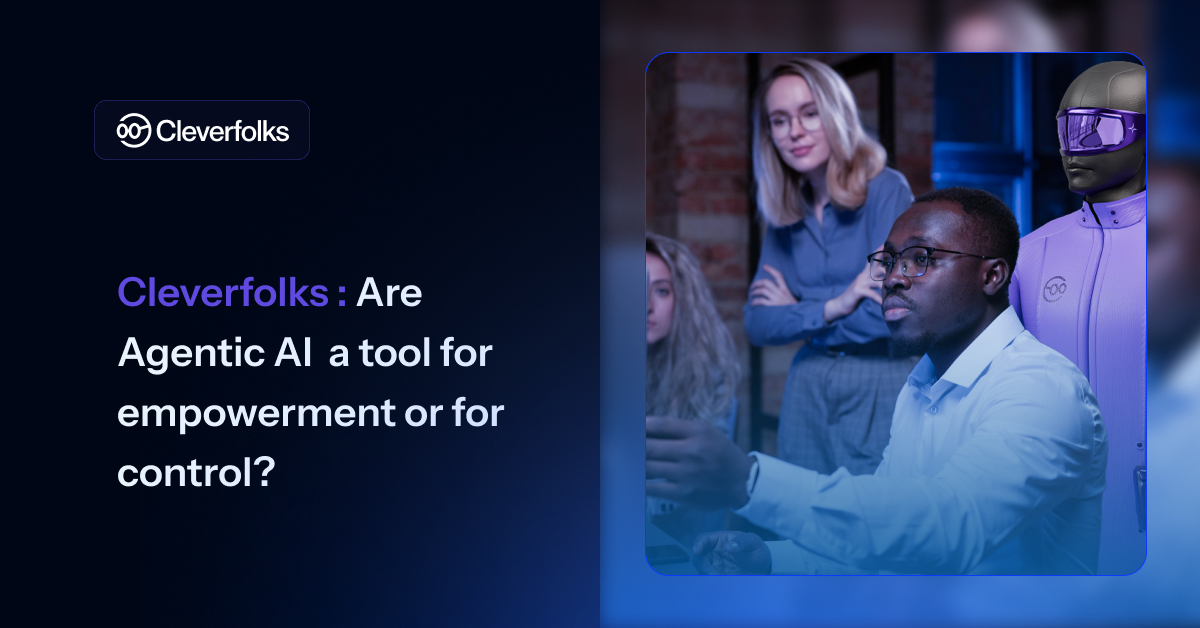 Cleverfolks : Are Agentic AI  a tool for empowerment or for control?