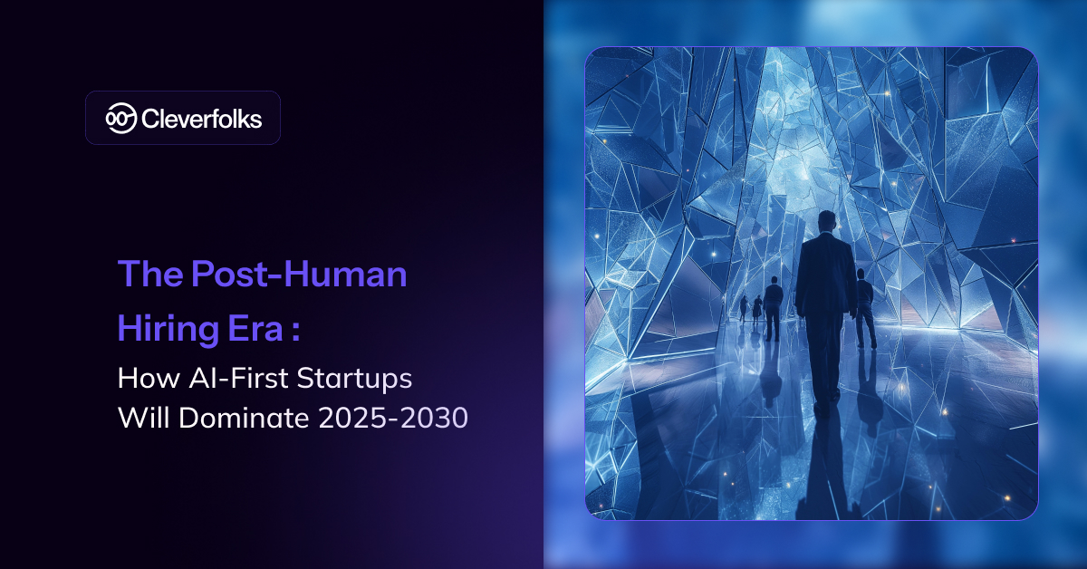 The Post-Human Hiring Era: How AI-First Startups Will Dominate 2025–2030
