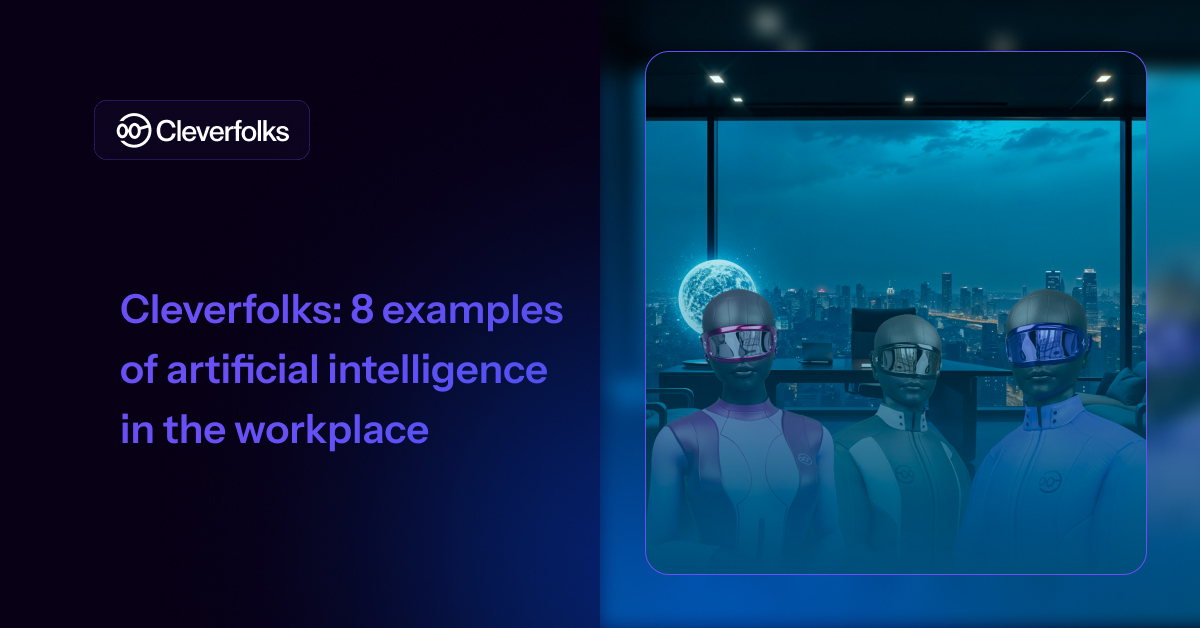 Cleverfolks: 8 Examples of Artificial Intelligence in the Workplace