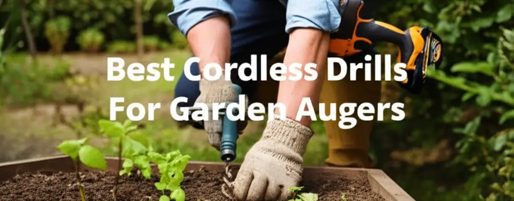 10 Best Cordless Drills For Garden Augers 2026