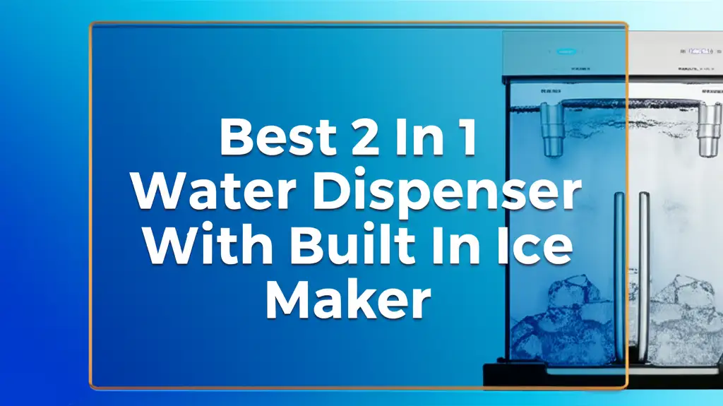 Best 2 In 1 Water Dispenser With Built In Ice Maker