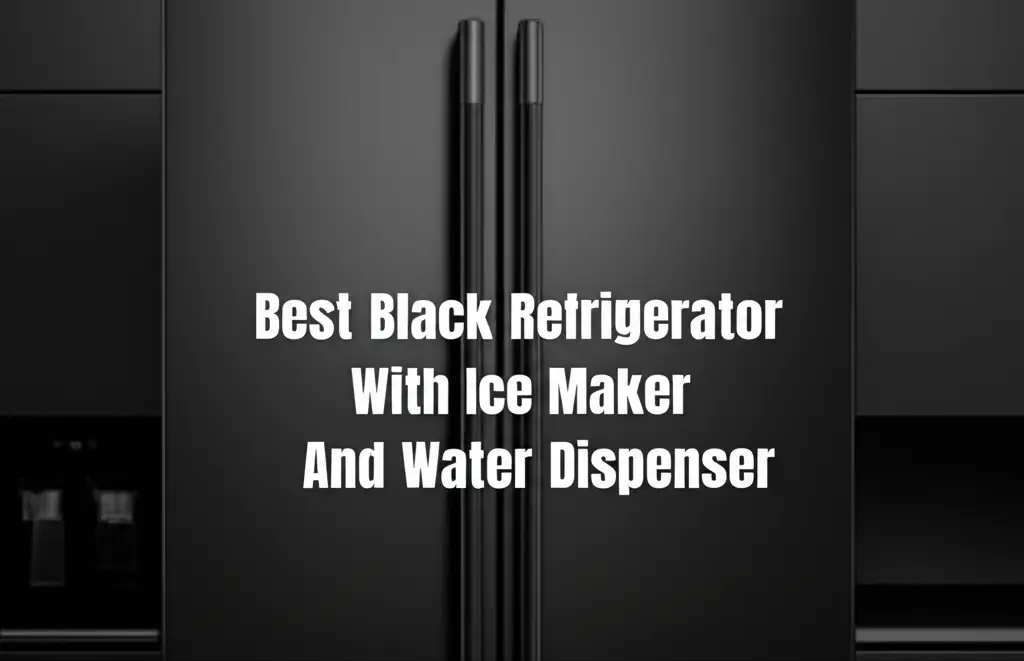 7 Best Black Refrigerators With Ice Maker Dispenser 2026