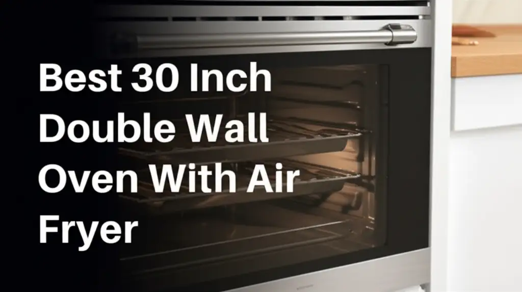 Best 30 Inch Double Wall Oven With Air Fryer