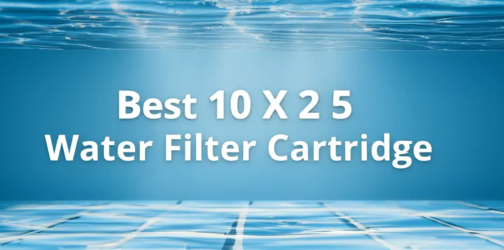 10 Best 10 X 2 5 Water Filter Cartridge of 2026