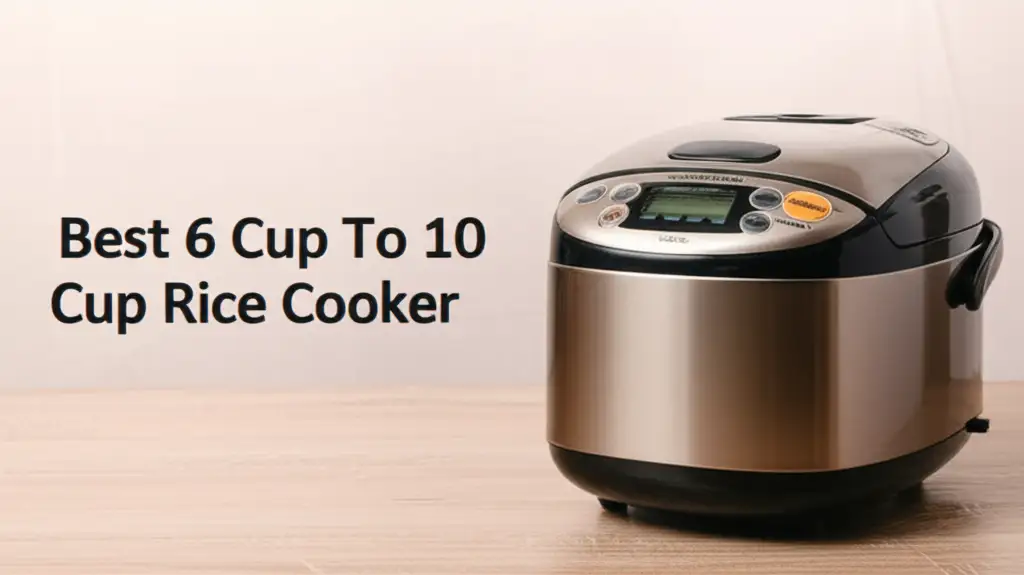 Best 6 Cup To 10 Cup Rice Cooker