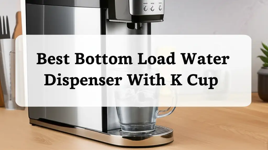 Best Bottom Load Water Dispenser With K Cup