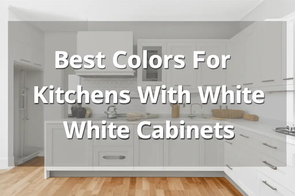 9 Best Colors For Kitchens With White Cabinets 2025