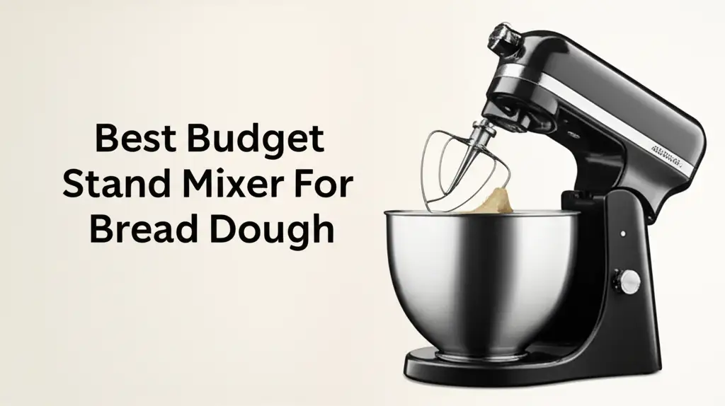8 Best Budget Stand Mixer For Bread Dough 2025