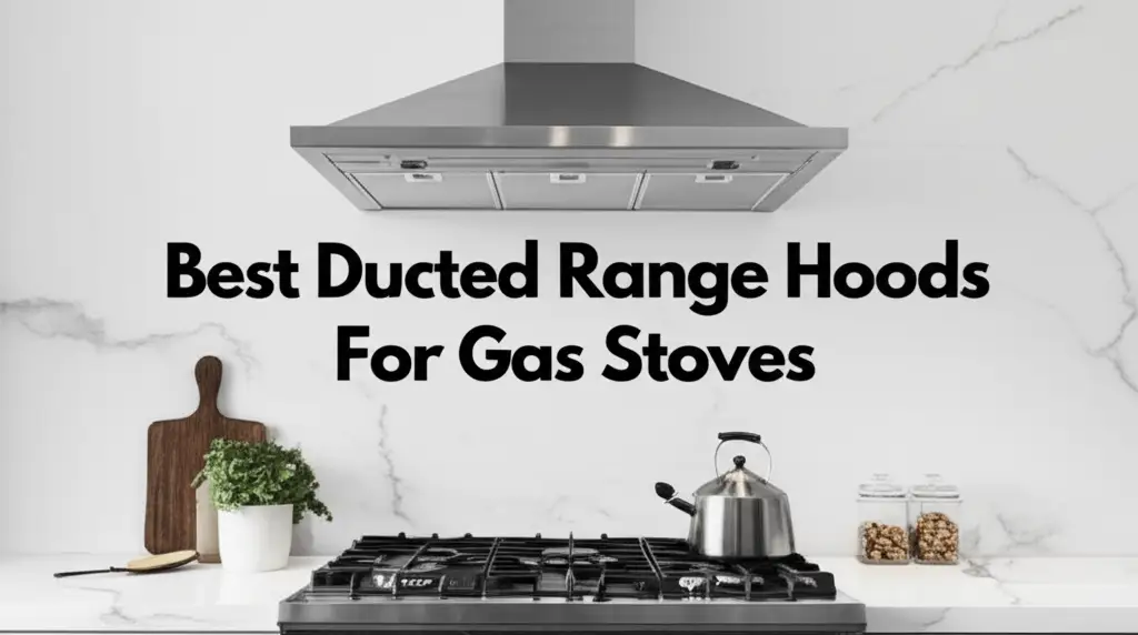 10 Best Ducted Range Hoods For Gas Stoves 2026