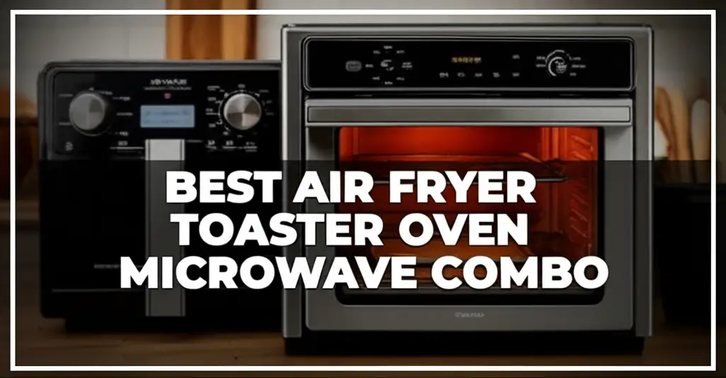 Looking for the perfect kitchen multi-tasker? We tested dozens of models to find the Best Air Fryer Toaster Oven Microwave Combo to save you time and space.