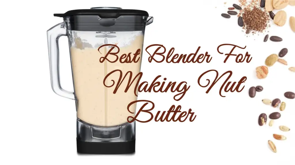 10 Best Blenders For Making Nut Butter 2025