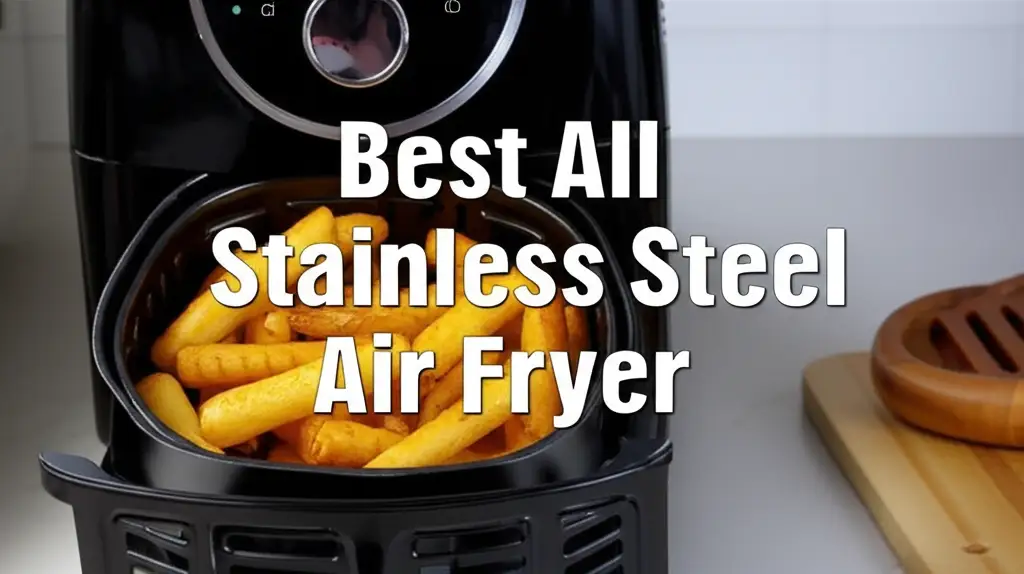 Best All Stainless Steel Air Fryer