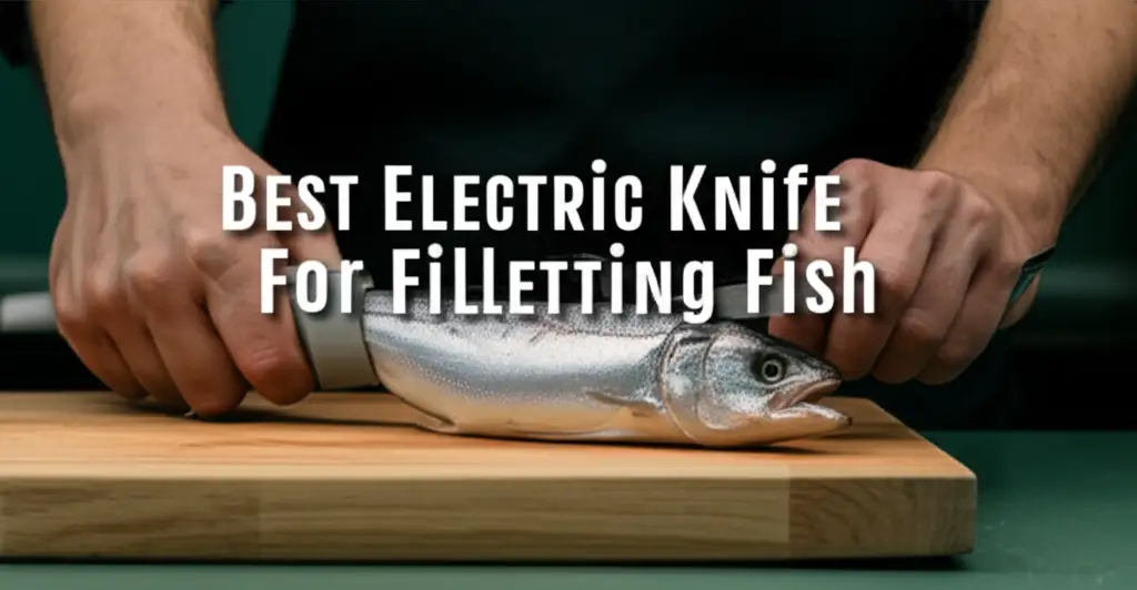9 Best Electric Knife For Filleting Fish In 2025