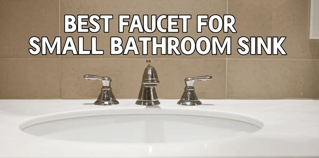 8 Best Faucets For Small Bathroom Sinks 2025