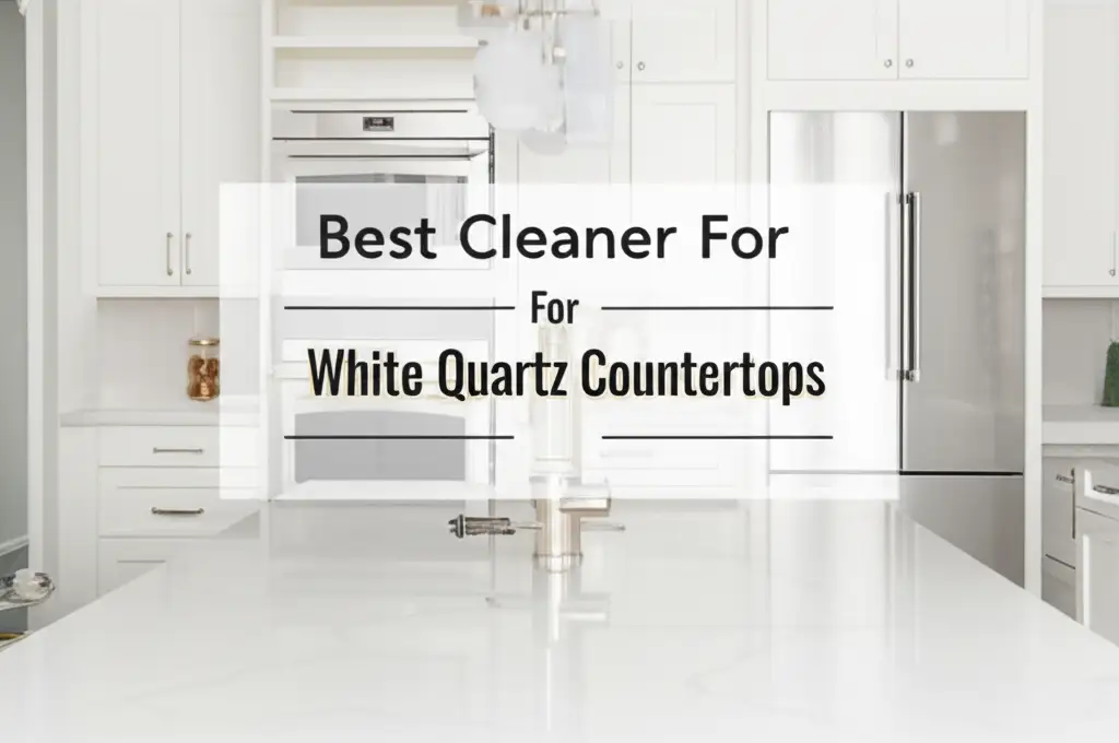 7 Best Cleaners For White Quartz Countertops in 2026