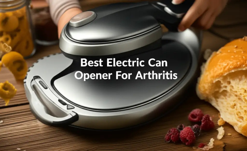 9 Best Electric Can Opener For Arthritis in 2025