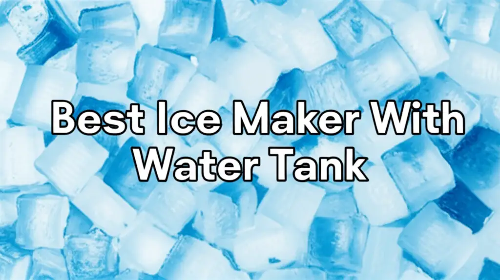 Best Ice Maker With Water Tank