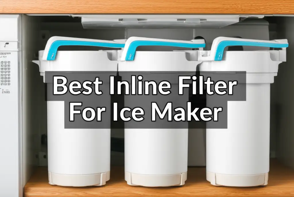 Best Inline Filter For Ice Maker