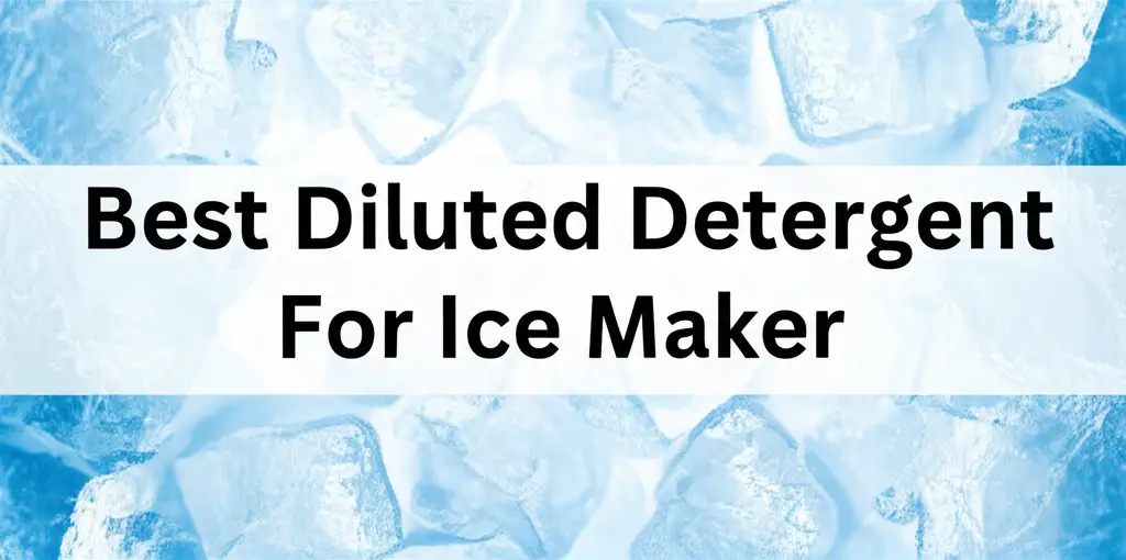 10 Best Diluted Detergent For Ice Maker Solutions 2026
