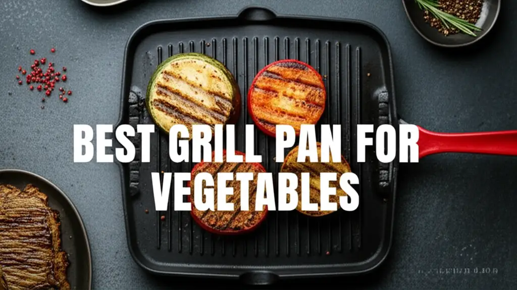 Comprehensive 7 Best Grill Pan For Vegetables 2026
