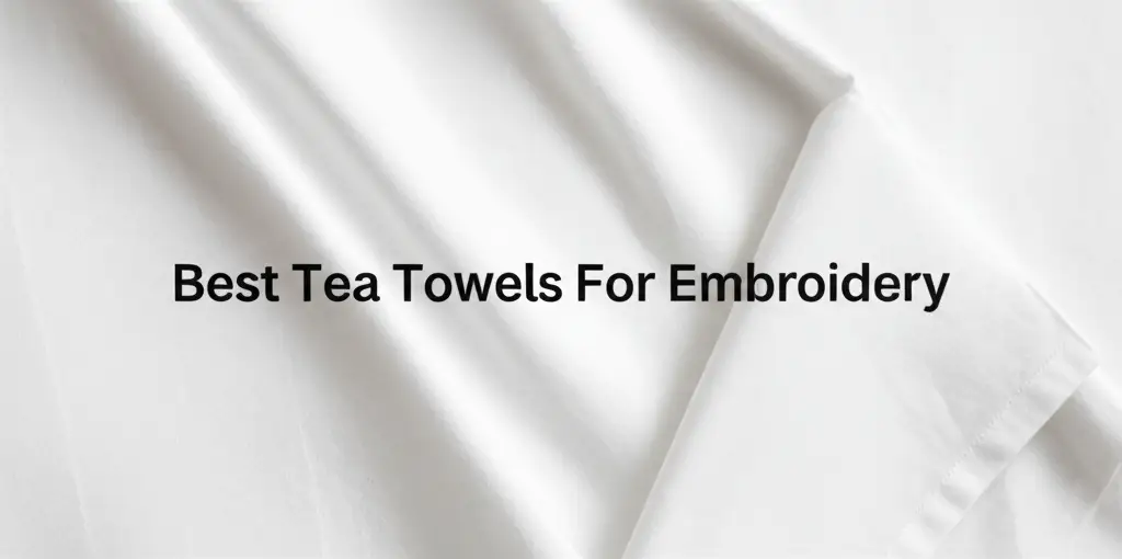 7 Best Tea Towels For Embroidery of 2026