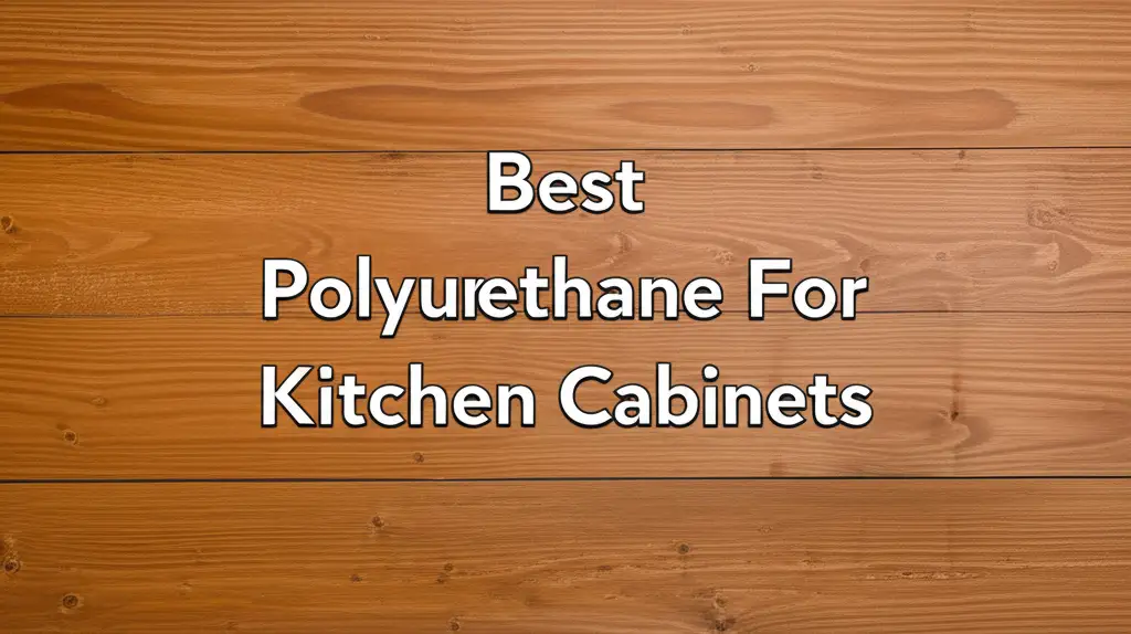 9 Best Polyurethane for Kitchen Cabinets 2026