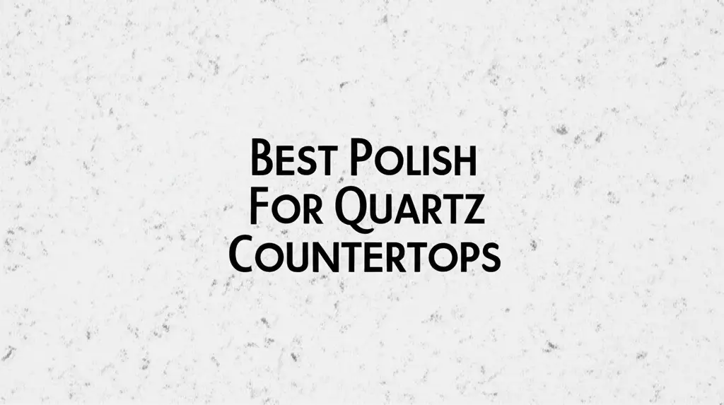 10 Best Polish For Quartz Countertops 2026