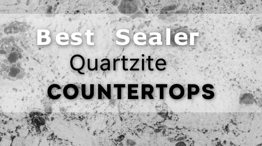 10 Best Sealer For Quartzite Countertops of 2026