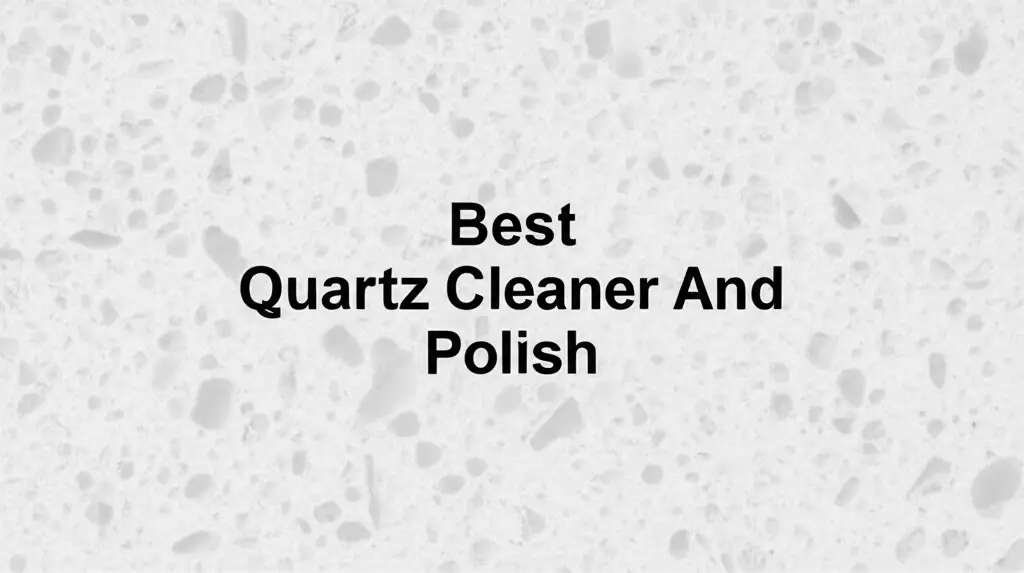 9 Best Quartz Cleaner And Polish 2026 Expert Reviews