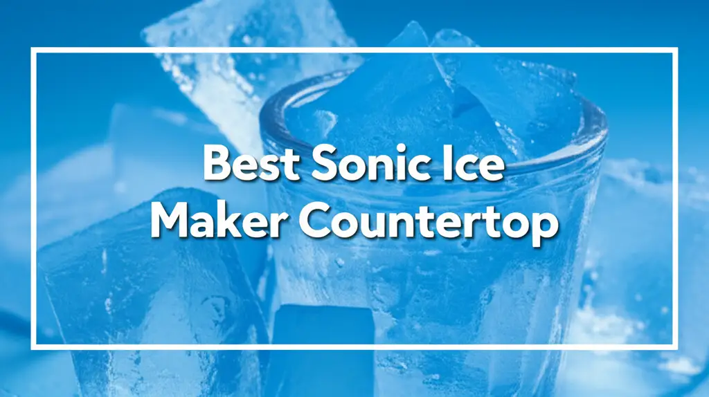 7 Best Sonic Ice Maker Countertop Models for 2026