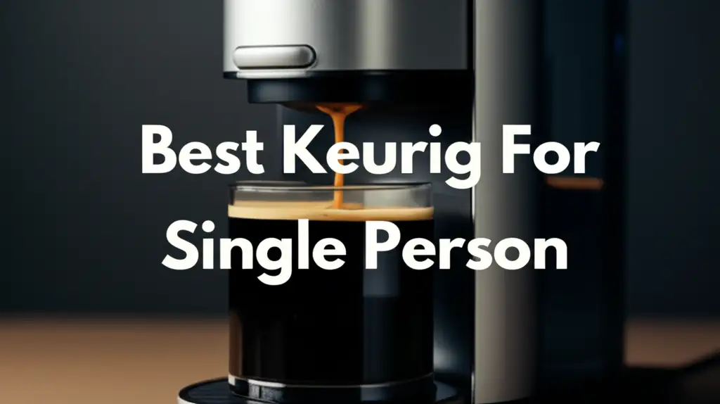 9 Best Keurig For Single Person 2026