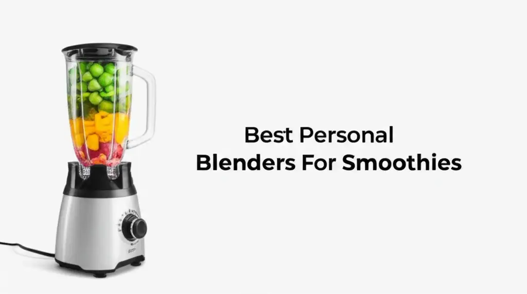 10 Best Personal Blenders For Smoothies of 2026