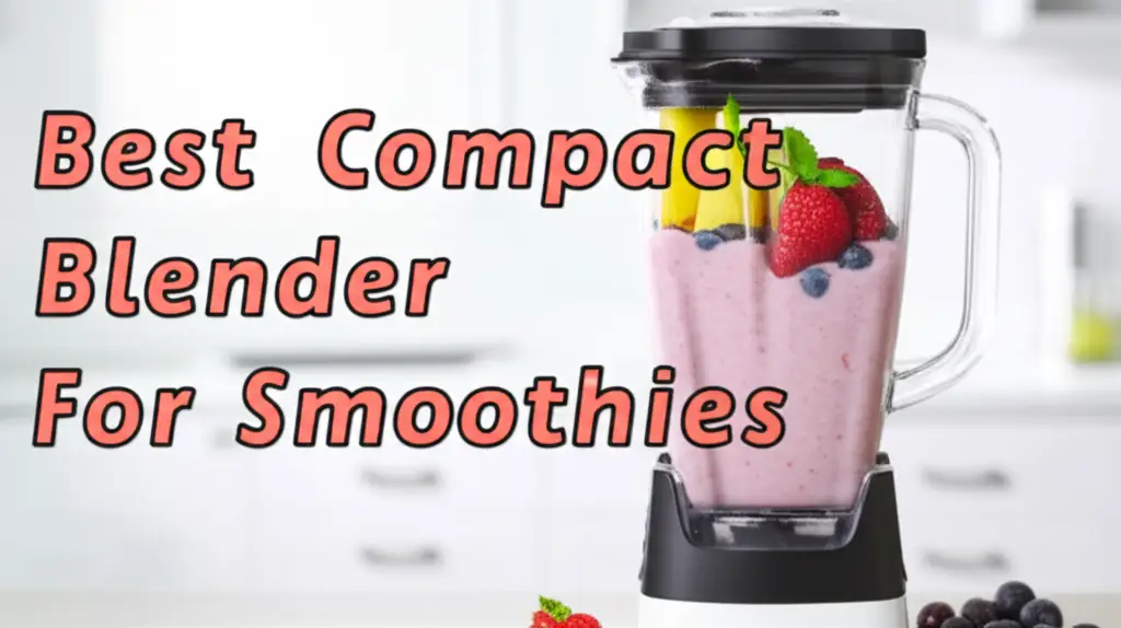 10 Best Compact Blenders For Smoothies 2026