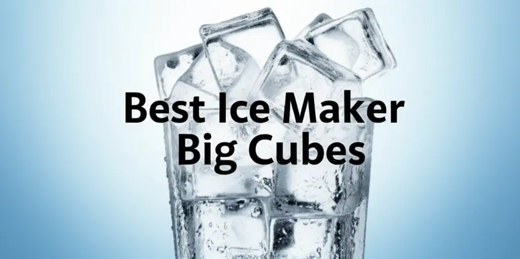 10 Best Ice Maker Big Cubes for Perfect Drinks