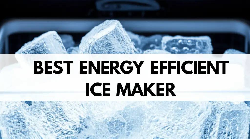 10 Best Energy Efficient Ice Makers 2026