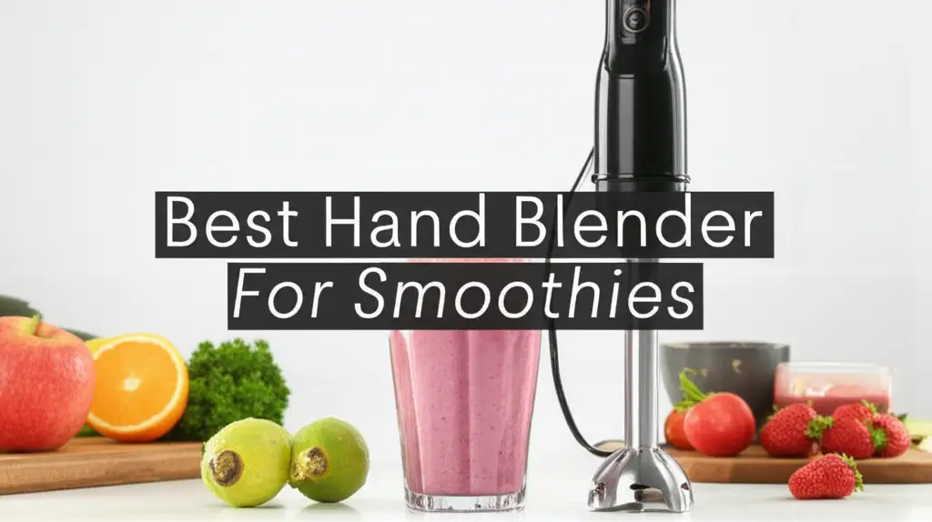 9 Best Hand Blenders for Smoothies 2026