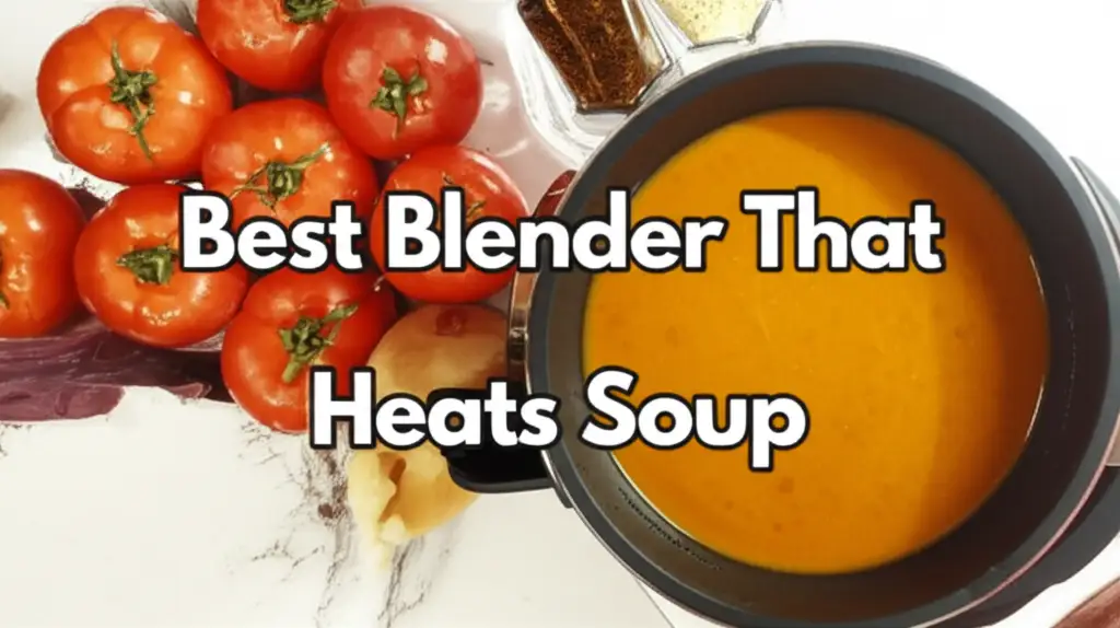 9 Best Blenders That Heat Soup of 2026