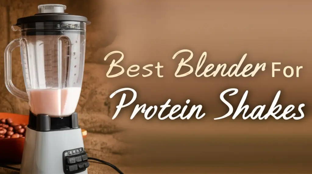 9 Best Blender For Protein Shakes 2026