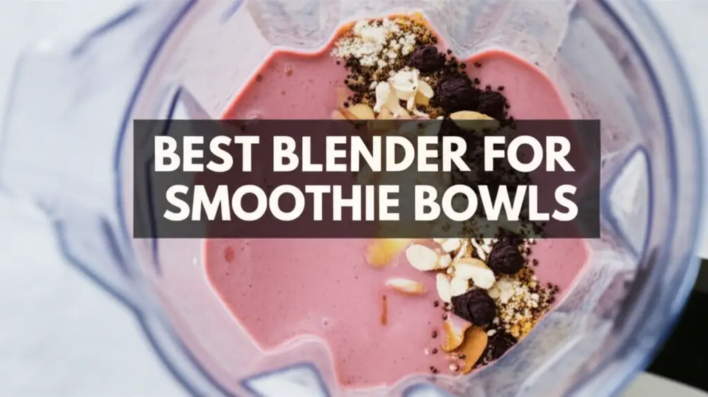 9 Best Blender For Smoothie Bowls For A Perfect Blend