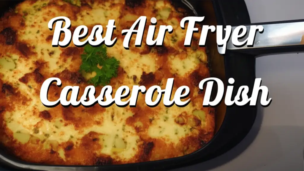 10 Best Air Fryer Casserole Dishes 2025