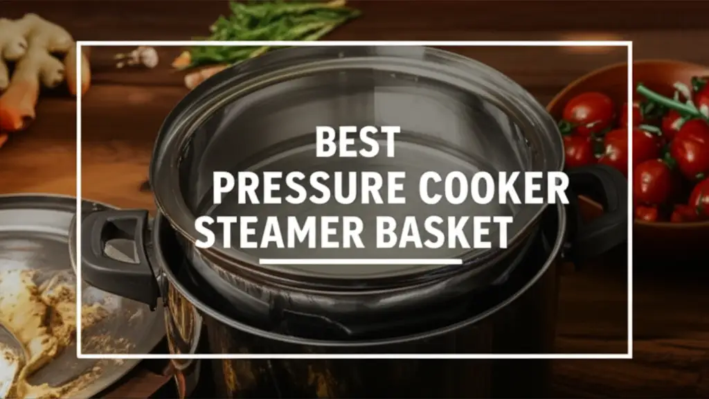 Best Pressure Cooker Steamer Basket