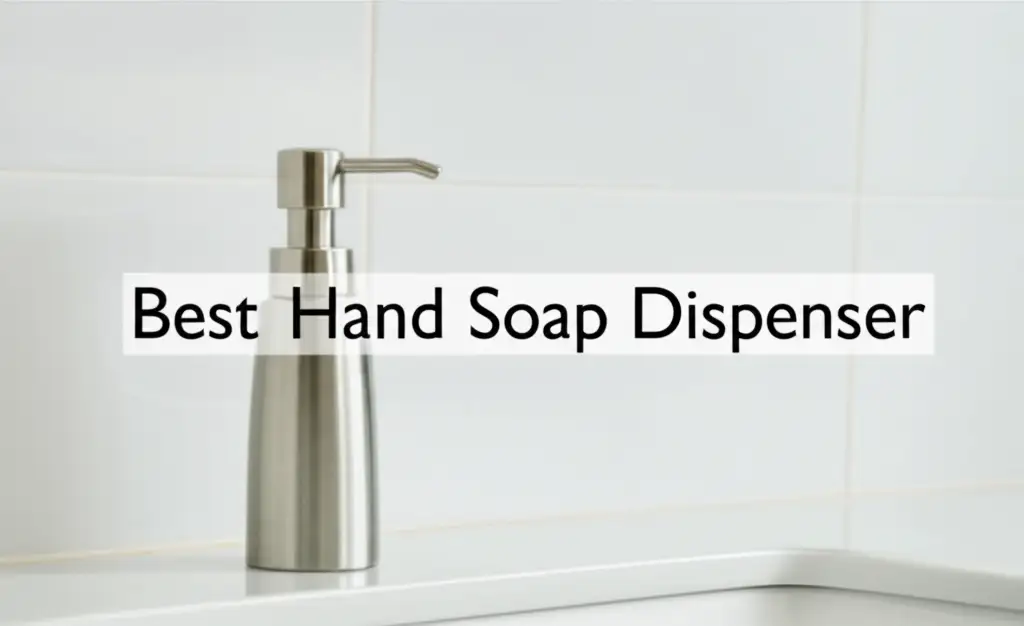 8 Best Hand Soap Dispenser Models of 2026