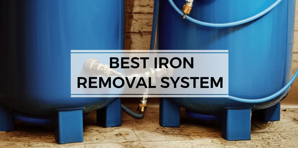 7 Best Iron Removal Systems for Well Water 2026