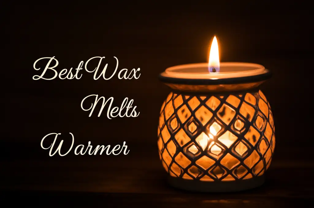 10 Best Wax Melts Warmer of 2025 for a Fragrant Home
